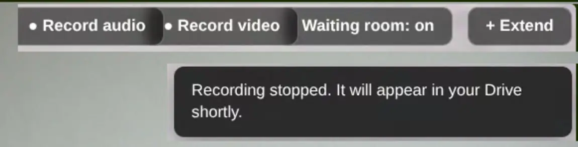 A notice in the meeting reading that recording has stopped and the recording will appear in your Drive shortly